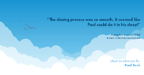 Testimonial for real estate agent Paul Bush with Keller Williams Realty in Plano, TX: "The closing process was so smooth. It seemed like Paul could do it in his sleep!"