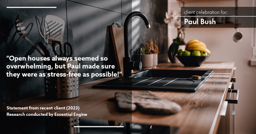Testimonial for real estate agent Paul Bush with Keller Williams Realty in Plano, TX: "Open houses always seemed so overwhelming, but Paul made sure they were as stress-free as possible!"
