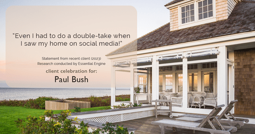 Testimonial for real estate agent Paul Bush with Keller Williams Realty in Plano, TX: "Even I had to do a double-take when I saw my home on social media!"