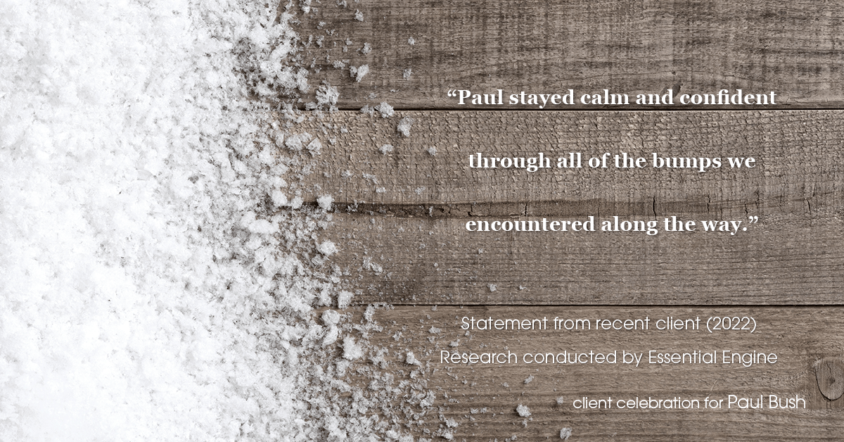 Testimonial for real estate agent Paul Bush with Keller Williams Realty in Plano, TX: "Paul stayed calm and confident through all of the bumps we encountered along the way."