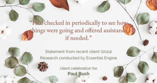 Testimonial for real estate agent Paul Bush with Keller Williams Realty in Plano, TX: "Paul checked in periodically to see how things were going and offered assistance if needed."