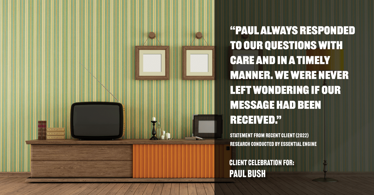 Testimonial for real estate agent Paul Bush with Keller Williams Realty in Plano, TX: "Paul always responded to our questions with care and in a timely manner. We were never left wondering if our message had been received."