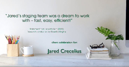 Testimonial for real estate agent Jared Crecelius in Cedar Park, TX: "Jared's staging team was a dream to work with – fast, easy, efficient!"