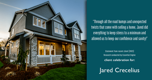 Testimonial for real estate agent Jared Crecelius in Cedar Park, TX: "Through all the road bumps and unexpected twists that come with selling a home, Jared did everything to keep stress to a minimum and allowed us to keep our confidence and sanity!"