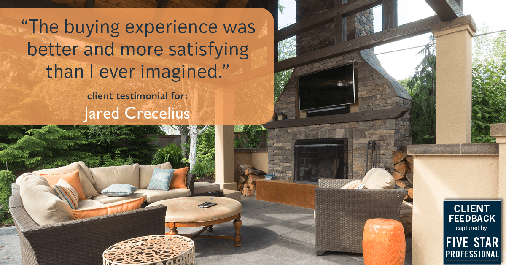 Testimonial for real estate agent Jared Crecelius in Cedar Park, TX: "The buying experience was better and more satisfying than I ever imagined."