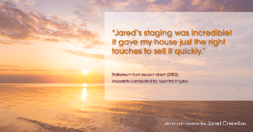 Testimonial for real estate agent Jared Crecelius in Cedar Park, TX: "Jared's staging was incredible! It gave my house just the right touches to sell it quickly."