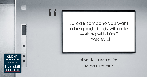 Testimonial for real estate agent Jared Crecelius in Cedar Park, TX: "Jared is someone you want to be good friends with after working with him." - Wesley Li