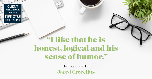 Testimonial for real estate agent Jared Crecelius in Cedar Park, TX: "I like that he is honest, logical and his sense of humor."