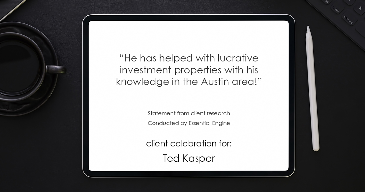 Testimonial for real estate agent Ted & Debbie Kasper with AustinRealEstate.com in Austin, TX: "He has helped with lucrative investment properties with his knowledge in the Austin area!"