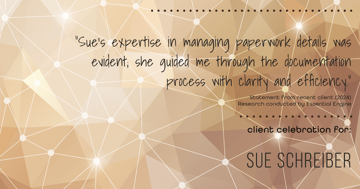 Testimonial for real estate agent Sue Schreiber in , : "Sue's expertise in managing paperwork details was evident; she guided me through the documentation process with clarity and efficiency."