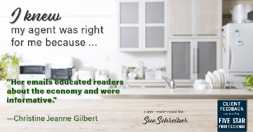 Testimonial for real estate agent Sue Schreiber in Lee's Summit, MO: Right Agent: "Her emails educated readers about the economy and were informative." - Christine Jeanne Gilbert