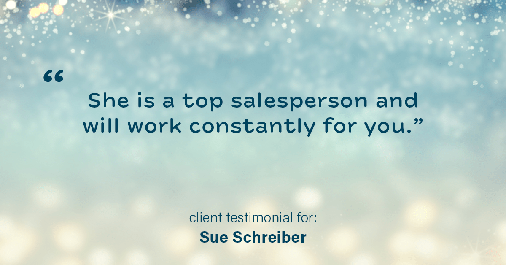 Testimonial for real estate agent Sue Schreiber in Lee's Summit, MO: "She is a top salesperson and will work constantly for you."
