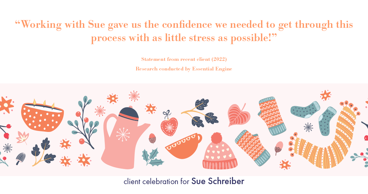 Testimonial for real estate agent Sue Schreiber in , : "Working with Sue gave us the confidence we needed to get through this process with as little stress as possible!"