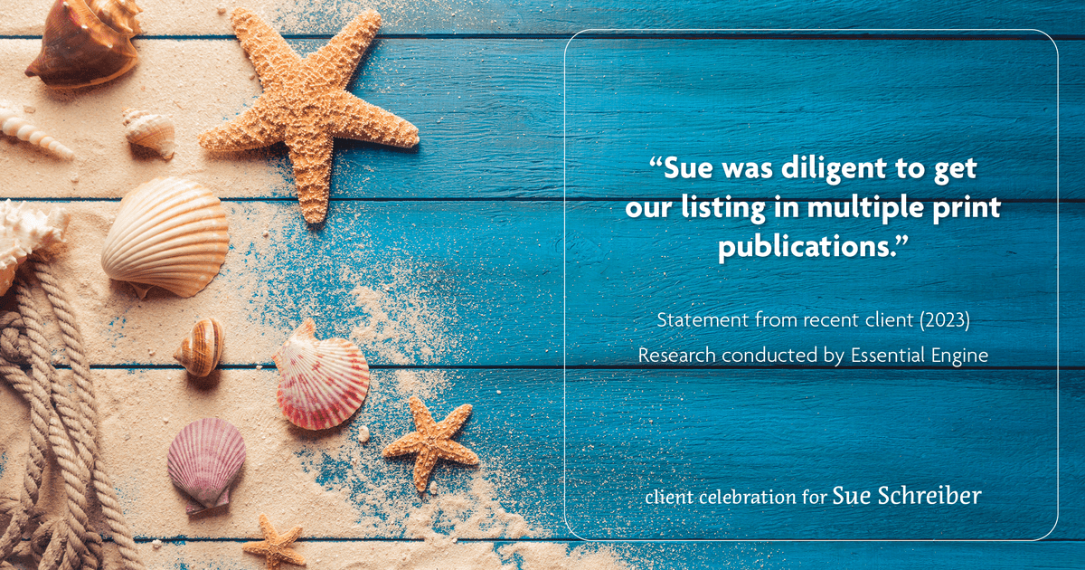 Testimonial for real estate agent Sue Schreiber in , : "Sue was diligent to get our listing in multiple print publications."