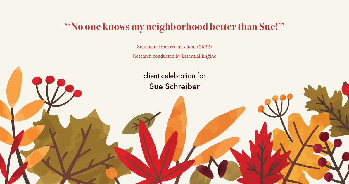 Testimonial for real estate agent Sue Schreiber in , : "No one knows my neighborhood better than Sue!"