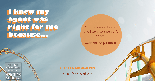Testimonial for real estate agent Sue Schreiber in Lee's Summit, MO: Right Agent: "She is knowledgeable and listens to a person's needs." - Christine J. Gilbert