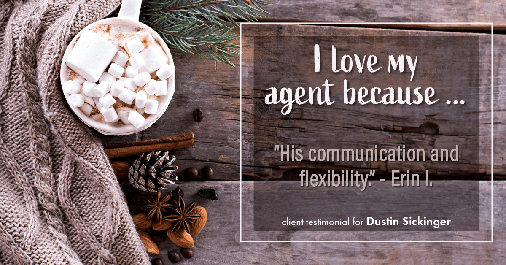 Testimonial for real estate agent Dustin Sickinger in Carmel, IN: Love My Agent: "His communication and flexibility." - Erin I.