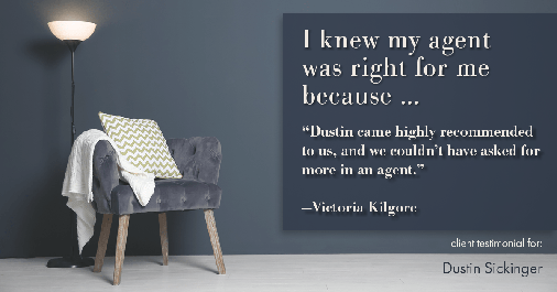 Testimonial for real estate agent Dustin Sickinger in Carmel, IN: Right Agent: "Dustin came highly recommended to us, and we couldn't have asked for more in an agent." - Victoria Kilgore