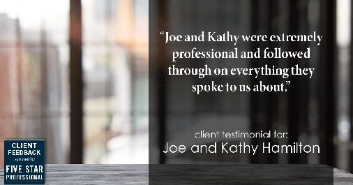 Testimonial for real estate agent Joe Hamilton in Southlake, TX: "Joe and Kathy were extremely professional and followed through on everything they spoke to us about."