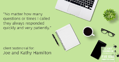 Testimonial for real estate agent Joe Hamilton in Southlake, TX: "No matter how many questions or times I called they always responded quickly and very patiently."