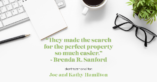 Testimonial for real estate agent Joe Hamilton in Southlake, TX: "They made the search for the perfect property so much easier." - Brenda R. Sanford