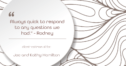 Testimonial for real estate agent Joe Hamilton in Southlake, TX: "Always quick to respond to any questions we had." - Rodney