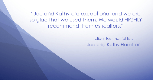 Testimonial for real estate agent Joe Hamilton in Southlake, TX: "Joe and Kathy are exceptional and we are so glad that we used them. We would HIGHLY recommend them as realtors."