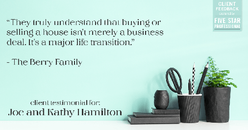 Testimonial for real estate agent Joe Hamilton in Southlake, TX: "They truly understand that buying or selling a house isn't merely a business deal. It's a major life transition." - The Berry Family