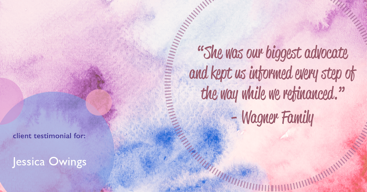 Testimonial for professional Jessica Owings with The Mortgage Network in Carbondale, CO: "She was our biggest advocate and kept us informed every step of the way while we refinanced." - Wagner Family