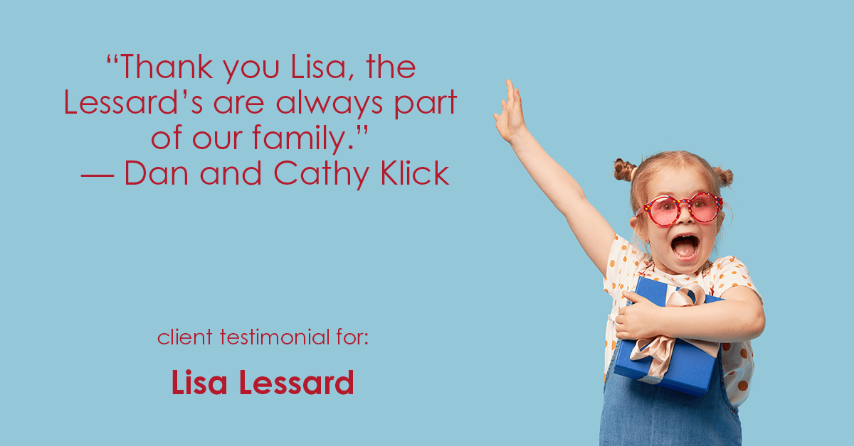 Testimonial for mortgage professional Lisa Lessard with Banner Mortgage a division of Universal Home Loans in Elizabeth, CO: "Thank you Lisa, the Lessard's are always part of our family." -  Dan and Cathy Klick