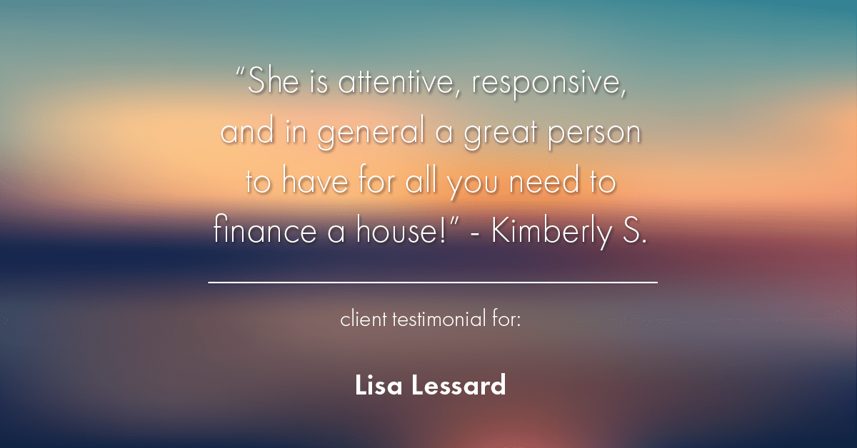 Testimonial for mortgage professional Lisa Lessard with Banner Mortgage a division of Universal Home Loans in Elizabeth, CO: "She is attentive, responsive, and in general a great person to have for all you need to finance a house!" - Kimberly S.