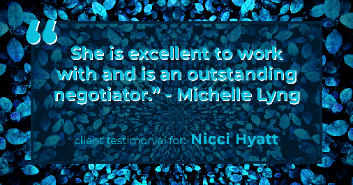 Testimonial for real estate agent Nicci Hyatt in Denver, CO: "She is excellent to work with and is an outstanding negotiator." - Michelle Lyng