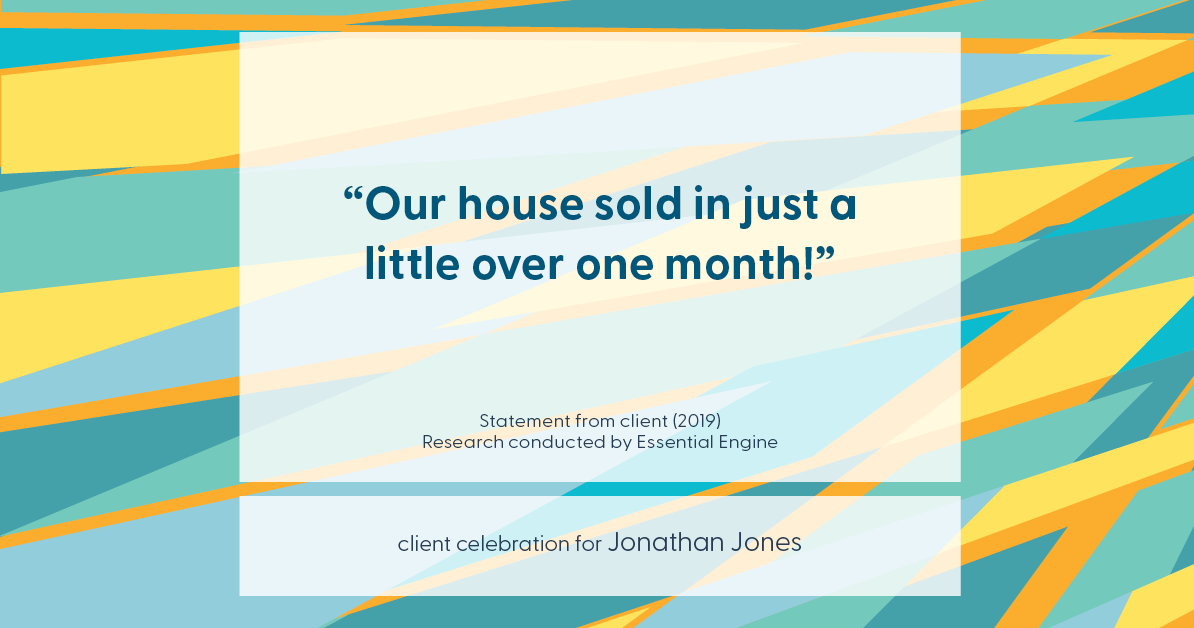 Testimonial for real estate agent Jonathan Jones in Seattle, WA: "Our house sold in just a little over one month!"