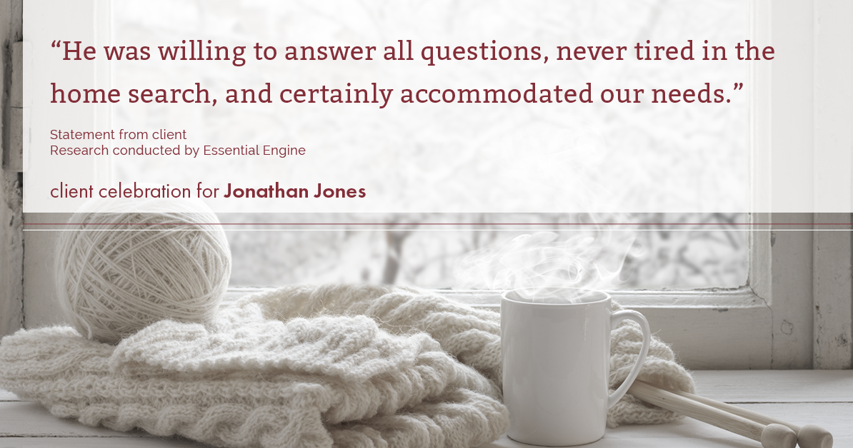 Testimonial for real estate agent Jonathan Jones in Seattle, WA: “He was willing to answer all questions, never tired in the home search, and certainly accommodated our needs."