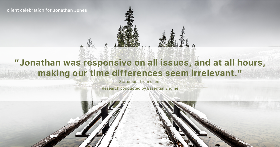 Testimonial for real estate agent Jonathan Jones in Seattle, WA: "Jonathan was responsive on all issues, and at all hours, making our time differences seem irrelevant."