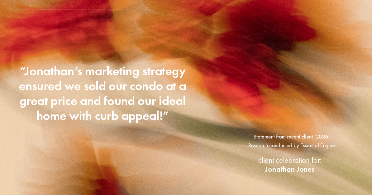 Testimonial for real estate agent Jonathan Jones in Seattle, WA: "Jonathan's marketing strategy ensured we sold our condo at a great price and found our ideal home with curb appeal!"
