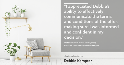 Testimonial for real estate agent Debbie Kempter with ProStead Realty in , : "I appreciated Debbie's ability to effectively communicate the terms and conditions of the offer, making sure I was informed and confident in my decision."