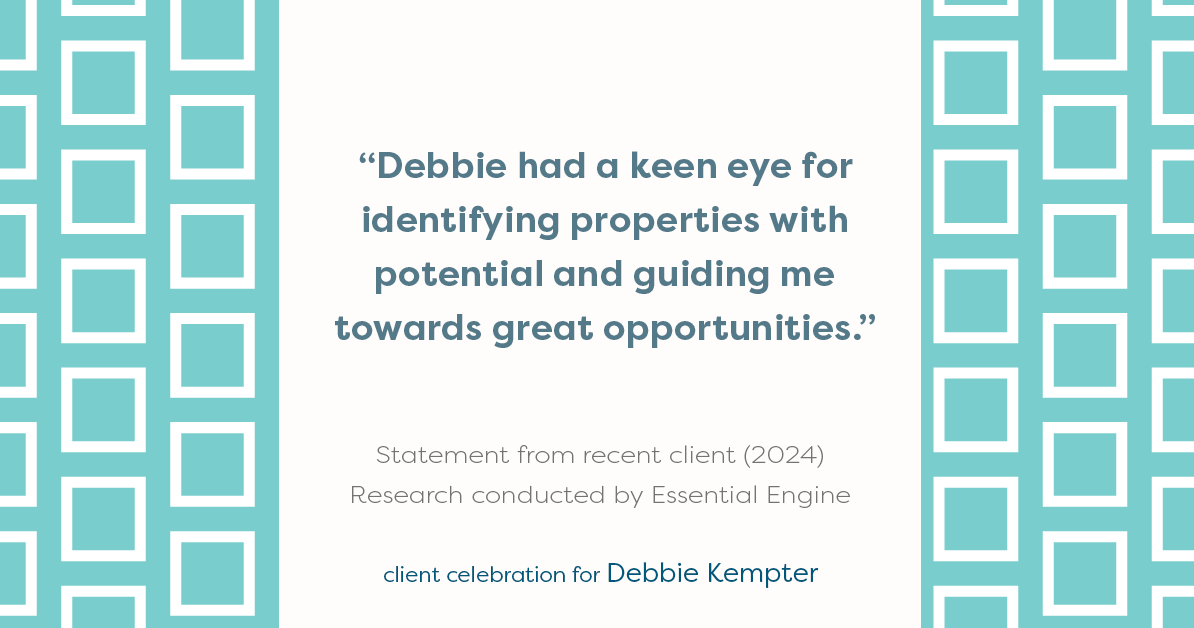 Testimonial for real estate agent Debbie Kempter with ProStead Realty in , : "Debbie had a keen eye for identifying properties with potential and guiding me towards great opportunities."