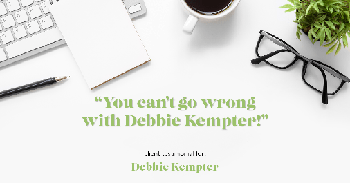 Testimonial for real estate agent Debbie Kempter with ProStead Realty in , : "You can't go wrong with Debbie Kempter!"
