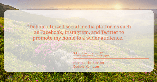 Testimonial for real estate agent Debbie Kempter with ProStead Realty in , : "Debbie utilized social media platforms such as Facebook, Instagram, and Twitter to promote my home to a wider audience."