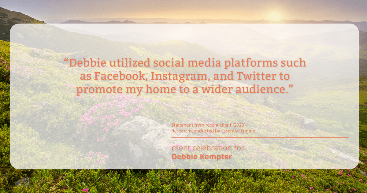 Testimonial for real estate agent Debbie Kempter with ProStead Realty in , : "Debbie utilized social media platforms such as Facebook, Instagram, and Twitter to promote my home to a wider audience."