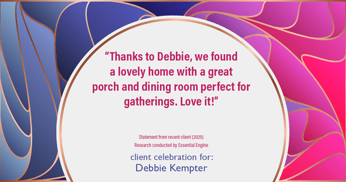 Testimonial for real estate agent Debbie Kempter with ProStead Realty in , : "Thanks to Debbie, we found a lovely home with a great porch and dining room perfect for gatherings. Love it!"