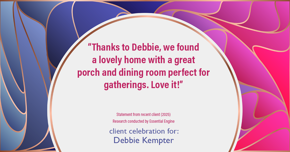 Testimonial for real estate agent Debbie Kempter with ProStead Realty in , : "Thanks to Debbie, we found a lovely home with a great porch and dining room perfect for gatherings. Love it!"