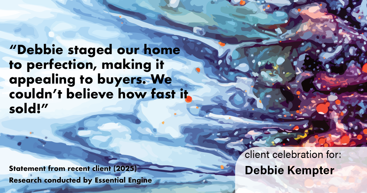 Testimonial for real estate agent Debbie Kempter with ProStead Realty in , : "Debbie staged our home to perfection, making it appealing to buyers. We couldn't believe how fast it sold!"