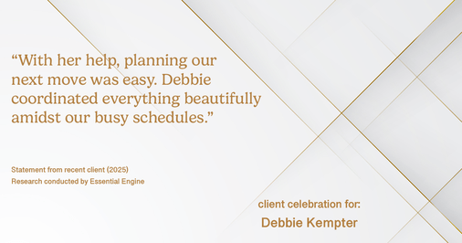 Testimonial for real estate agent Debbie Kempter with ProStead Realty in , : "With her help, planning our next move was easy. Debbie coordinated everything beautifully amidst our busy schedules."