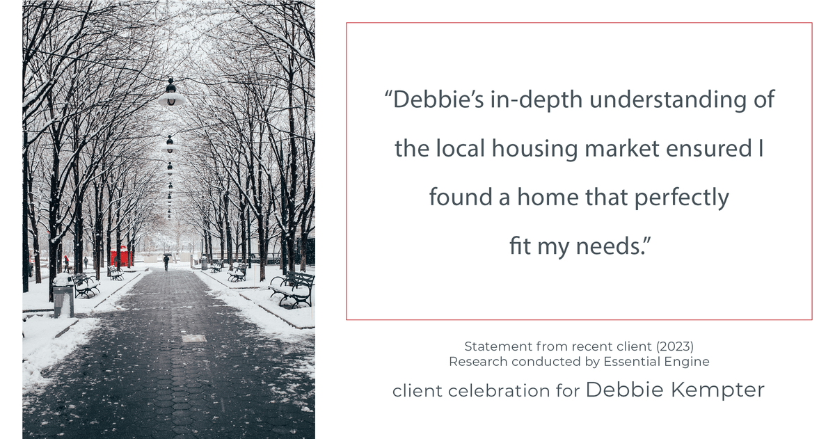 Testimonial for real estate agent Debbie Kempter with ProStead Realty in , : "Debbie's in-depth understanding of the local housing market ensured I found a home that perfectly fit my needs."
