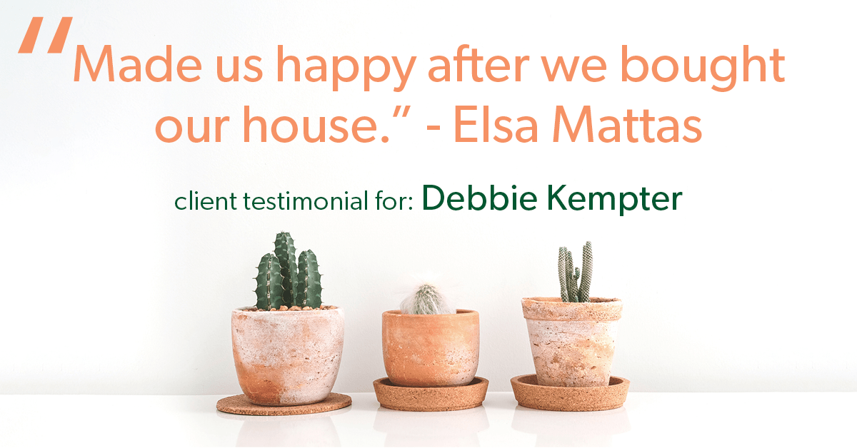 Testimonial for real estate agent Debbie Kempter with ProStead Realty in , : "Made us happy after we bought our house." - Elsa Mattas