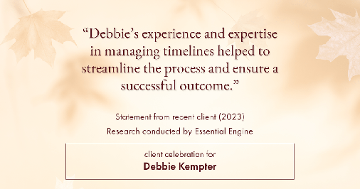 Testimonial for real estate agent Debbie Kempter with ProStead Realty in , : "Debbie's experience and expertise in managing timelines helped to streamline the process and ensure a successful outcome."