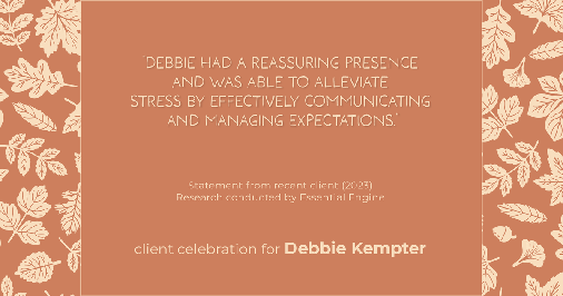 Testimonial for real estate agent Debbie Kempter with ProStead Realty in , : "Debbie had a reassuring presence and was able to alleviate stress by effectively communicating and managing expectations."