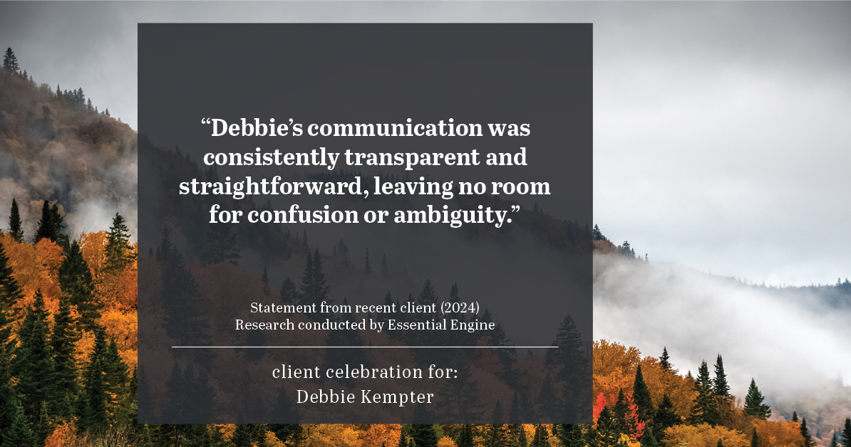 Testimonial for real estate agent Debbie Kempter with ProStead Realty in , : "Debbie's communication was consistently transparent and straightforward, leaving no room for confusion or ambiguity."